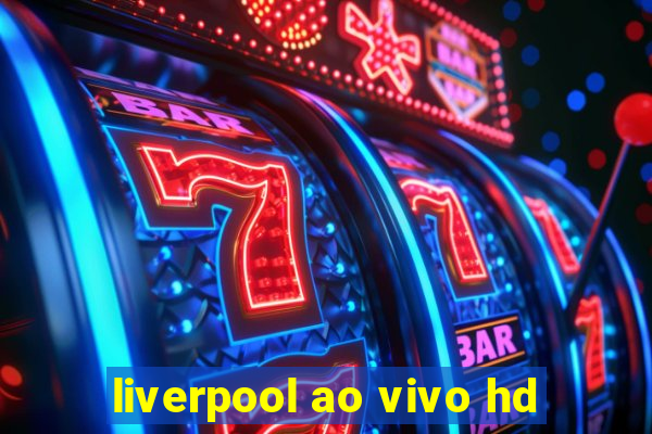 liverpool ao vivo hd